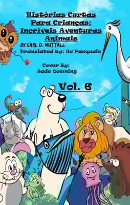 Historias Curtas Para Criancas: Incriveis Aventuras Animais - Vol. 6