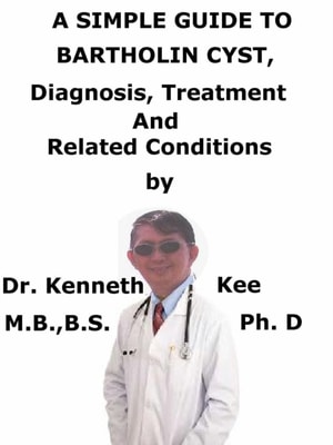 Simple Guide To Bartholin Cyst, Diagnosis, Treatment And Related Conditions