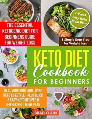 Keto Diet Cookbook for Beginners: The Essential Ketogenic Diet for Beginners Guide for Weight Loss, Heal your Body and Living Keto Lifestyle - Plus Quick & Easy Keto Recipes & 4-Week Keto Meal Plan