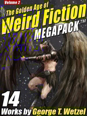 Golden Age of Weird Fiction MEGAPACK (TM), Vol. 2: George T. Wetzel