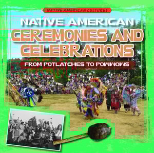 Native American Ceremonies and Celebrations: From Potlatches to Powwows