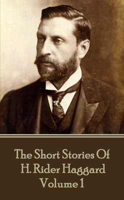 Short Stories of H. Rider Haggard - Volume I