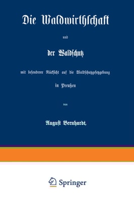 Die Waldwirthschaft und der Waldschutz mit besonderer Rücksicht auf die Waldschutzgesetzgebung in Preußen