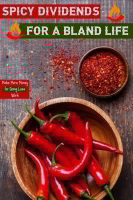 Spicy Dividends for a Bland Life: Make More Money Doing Less Work