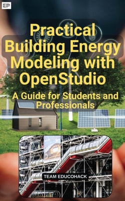 Practical Building Energy Modeling with OpenStudio: A Guide for Students and Professionals