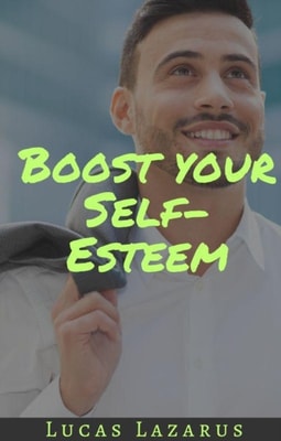 Boost Your Self-Esteem: Increase your Happiness, Confidence and Motivation