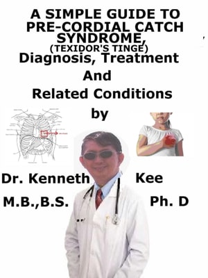 Simple Guide to Pre-cordial Catch Syndrome, (Texidor's Twinge) Diagnosis, Treatment and Related Conditions