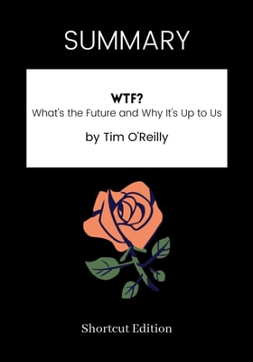 SUMMARY: WTF: What's The Future And Why It's Up To Us By Tim O'Reilly