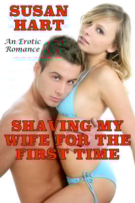 Shaving My Wife For The First Time: An Erotic Romance