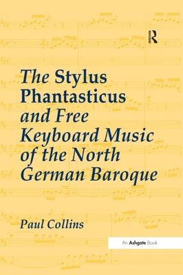 Stylus Phantasticus and Free Keyboard Music of the North German Baroque