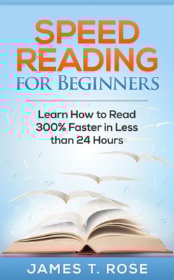 Speed Reading For Beginners: Learn How To Read 300% Faster in Less Than 24 Hours