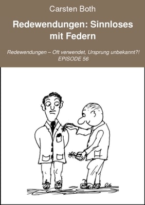 Redewendungen: Sinnloses mit Federn