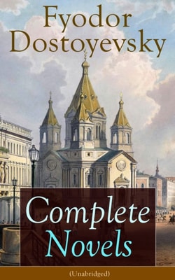Complete Novels of Fyodor Dostoyevsky (Unabridged)