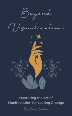 Beyond Visualization: Mastering the Art of Manifestation for Lasting Change