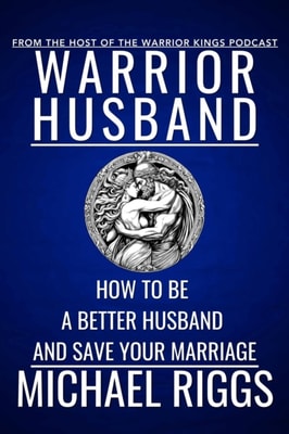 Warrior Husband - How to be a Better Husband and Save Your Marriage