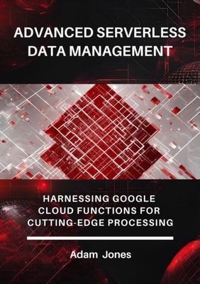 Advanced Serverless Data Management: Harnessing Google Cloud Functions for Cutting-Edge Processing