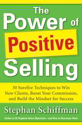 Power of Positive Selling: 30 Surefire Techniques to Win New Clients, Boost Your Commission, and Build the Mindset for Success (PB)