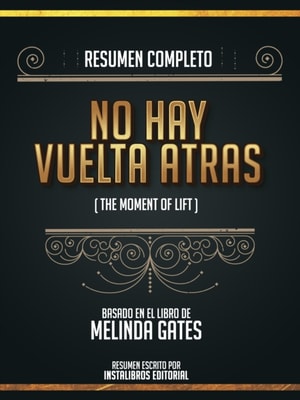 Resumen Completo: No Hay Vuelta Atras (The Moment Of Lift) - Basado En El Libro De Melinda Gates