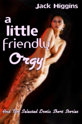 Little Friendly Orgy, And Two Selected Erotic Short Stories
