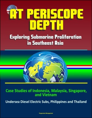 At Periscope Depth: Exploring Submarine Proliferation in Southeast Asia - Case Studies of Indonesia, Malaysia, Singapore, and Vietnam - Undersea Diesel Electric Subs, Philippines and Thailand
