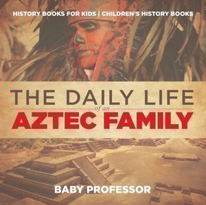 Daily Life of an Aztec Family - History Books for Kids | Children's History Books