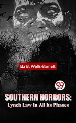 Southern Horrors: Lynch Law In All Its Phases