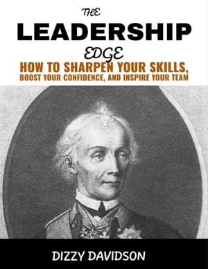 Leadership Edge: How To Sharpen Your Skills, Boost Your Confidence, And Inspire Your Team