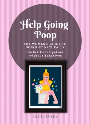 Help Going Poop -  The Women's Guide to Going #2 Naturally - Combat Constipation without Laxatives
