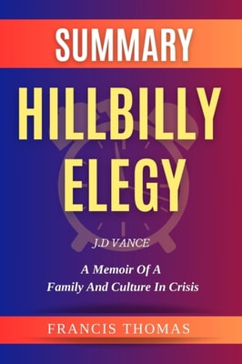 Summary Of Hillbilly Elegy By J.D Vance- A Memoir of a Family and Culture in Crisis