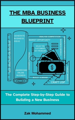 MBA Business Blueprint: The Complete Step-by-Step Guide to Building a New Business
