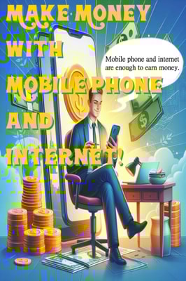 Make Money with Just Your Mobile Phone and Internet