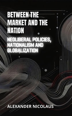 Between the Market and the Nation: Neoliberal Policies, Nationalism and Globalization