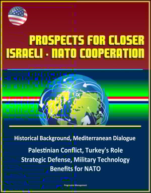 Prospects for Closer Israeli: NATO Cooperation - Historical Background, Mediterranean Dialogue, Palestinian Conflict, Turkey's Role, Strategic Defense, Military Technology, Benefits for NATO