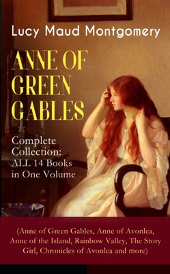 ANNE OF GREEN GABLES - Complete Collection: ALL 14 Books in One Volume (Anne of Green Gables, Anne of Avonlea, Anne of the Island, Rainbow Valley, The Story Girl, Chronicles of Avonlea and more) : Inc