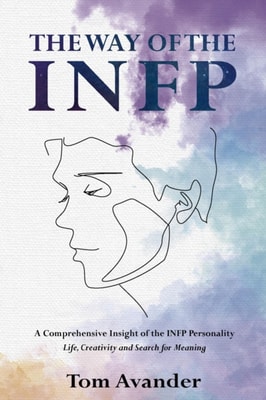 Way of the INFP: A Comprehensive Insight to the INFP Personality Type: Life, Creativity and Search for Meaning