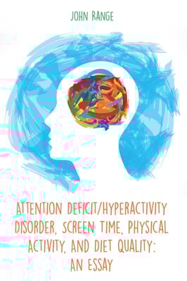 Attention Deficit/Hyperactivity Disorder, Screen Time, Physical Activity, And Diet Quality: An Essay