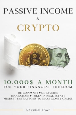 Passive Income & Crypto - 10000$ a Month for Your Financial Freedom. Bitcoin, NFT, Metaverse, Blockchain, Token in Real Estate. Success Mindset and Strategies to Make Money Online