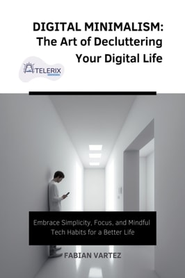 Digital Minimalism: The Art of Decluttering Your Digital Life