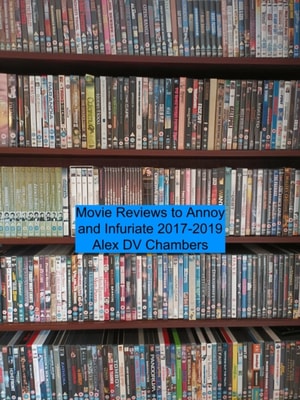 Movie Reviews to Annoy and Infuriate 2017-2019