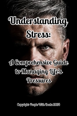 Understanding Stress: A Comprehensive Guide to Managing Life's Pressures