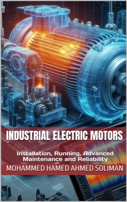 Industrial Electric Motors: Installation, Running, Advanced Maintenance and Reliability