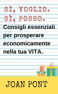 Si, Voglio. Si, Posso. Consigli Essenziali Per Prosperare Economicamente Nella Tua Vita.