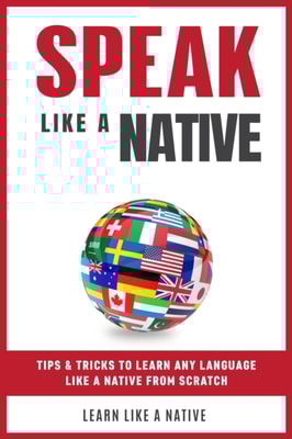 Speak  Like a Native: Tips & Tricks to Learn any Language  Like a Native from Scratch
