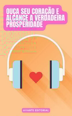 Ouça seu coração e alcance a verdadeira prosperidade 