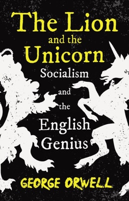 Lion and the Unicorn - Socialism and the English Genius