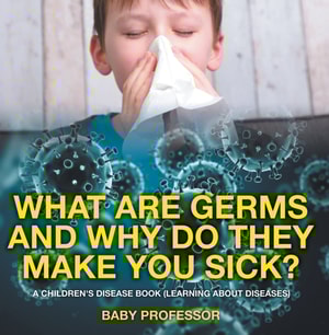 What Are Germs and Why Do They Make You Sick? | A Children's Disease Book (Learning About Diseases)
