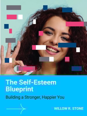 Self-Esteem Blueprint: Building a Stronger, Happier You