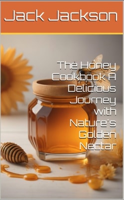 Honey Cookbook A Delicious Journey with Nature's Golden Nectar
