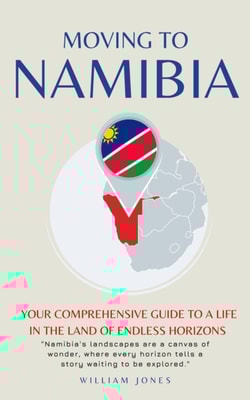 Moving to Namibia: Your Comprehensive Guide to a Life in the Land of Endless Horizons