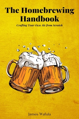 Homebrewing Handbook: Crafting Your Own Ale from Scratch